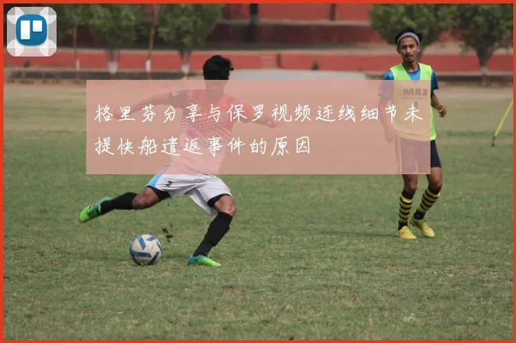 格里芬分享与保罗视频连线细节未提快船遣返事件的原因